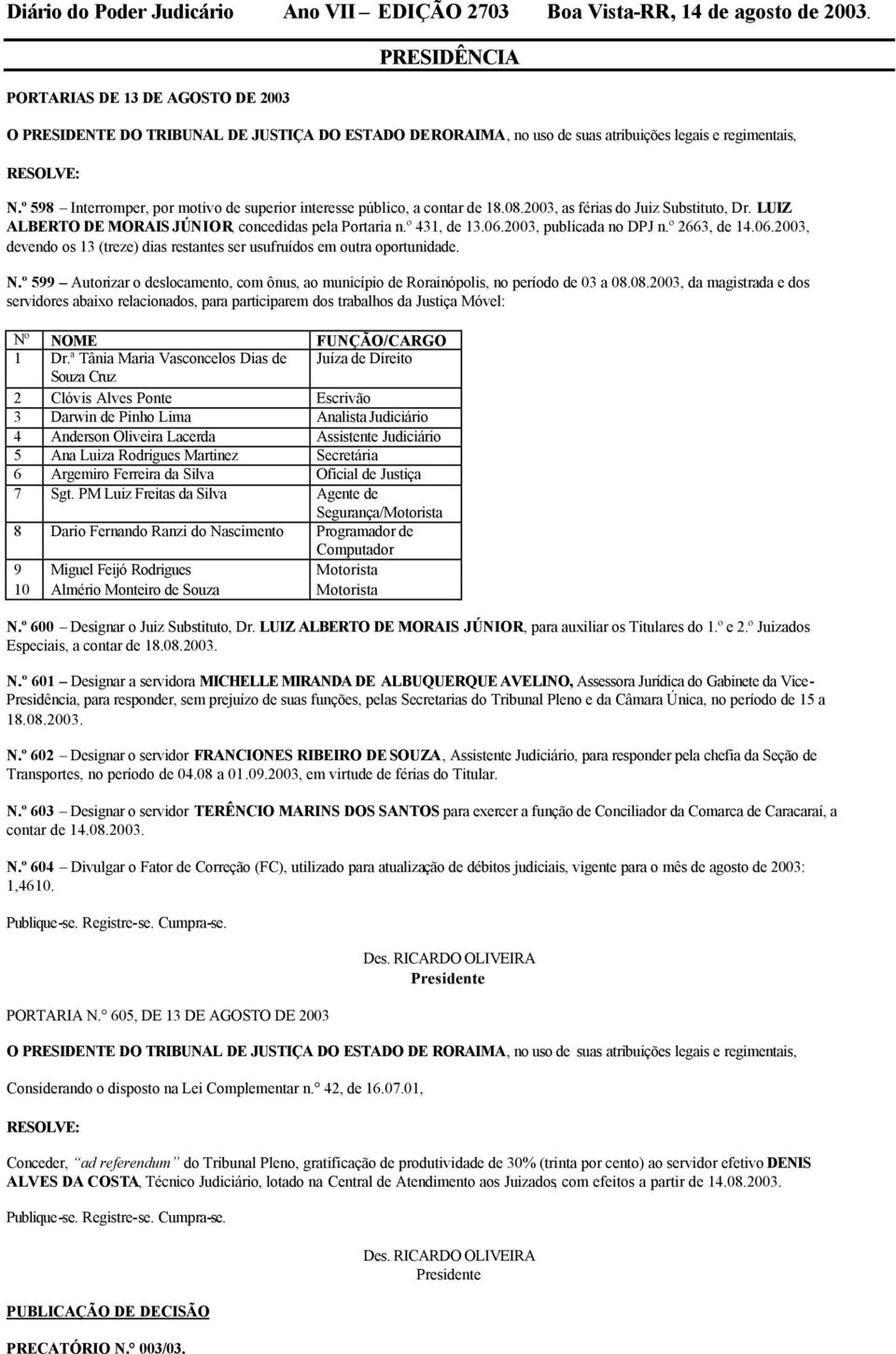 2003, publicada no DPJ n.º 2663, de 14.06.2003, devendo os 13 (treze) dias restantes ser usufruídos em outra oportunidade. N.