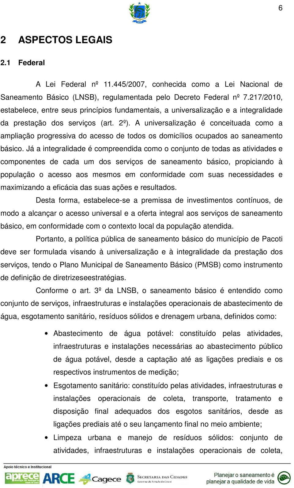 A universalização é conceituada como a ampliação progressiva do acesso de todos os domicílios ocupados ao saneamento básico.