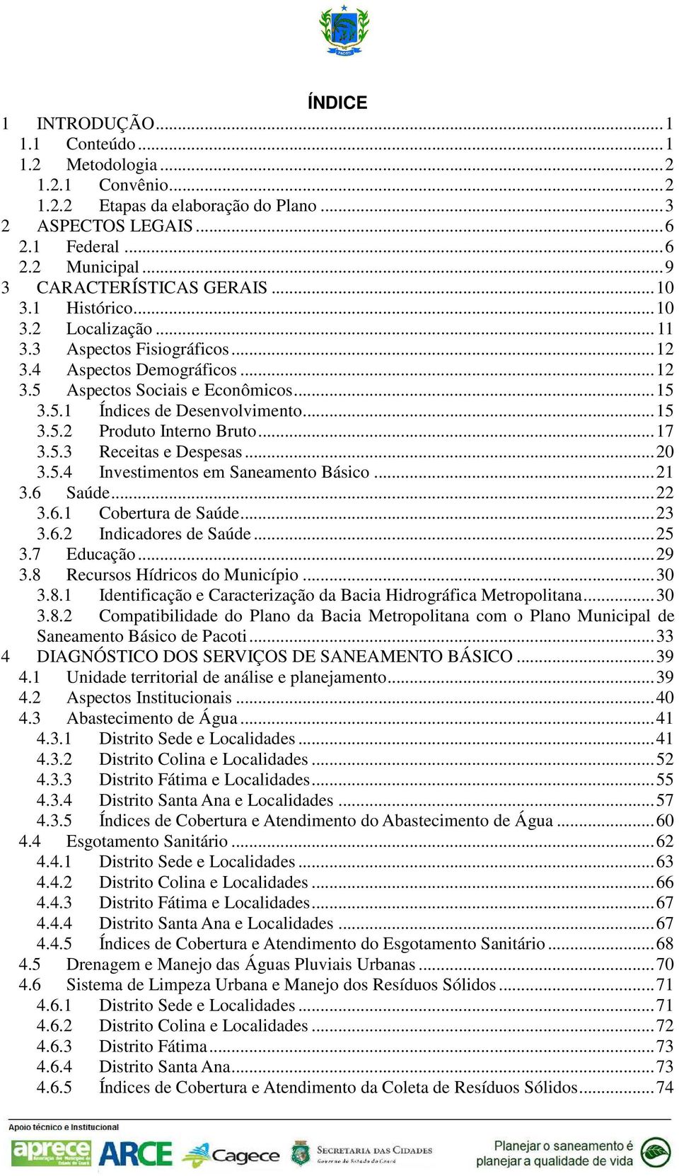 .. 15 3.5.2 Produto Interno Bruto... 17 3.5.3 Receitas e Despesas... 20 3.5.4 Investimentos em Saneamento Básico... 21 3.6 Saúde... 22 3.6.1 Cobertura de Saúde... 23 3.6.2 Indicadores de Saúde... 25 3.