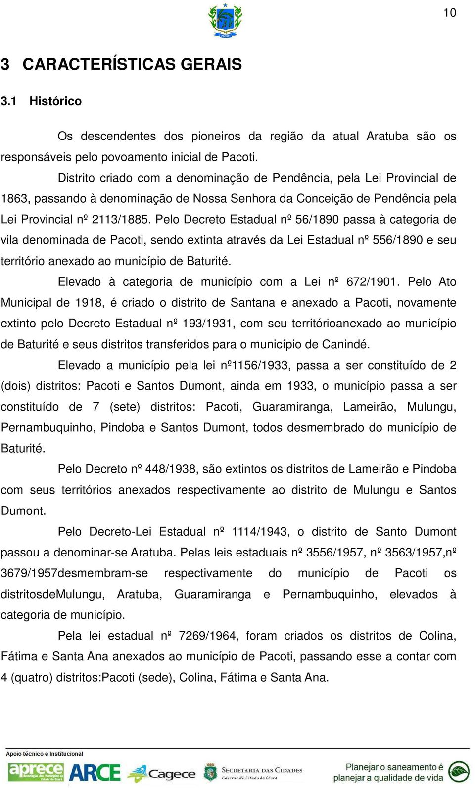 Pelo Decreto Estadual nº 56/1890 passa à categoria de vila denominada de Pacoti, sendo extinta através da Lei Estadual nº 556/1890 e seu território anexado ao município de Baturité.