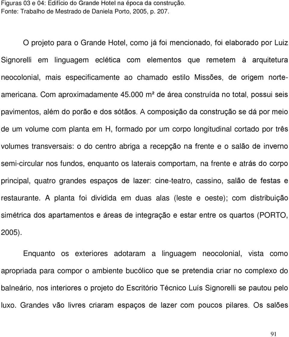 estilo Missões, de origem norteamericana. Com aproximadamente 45.000 m² de área construída no total, possui seis pavimentos, além do porão e dos sótãos.