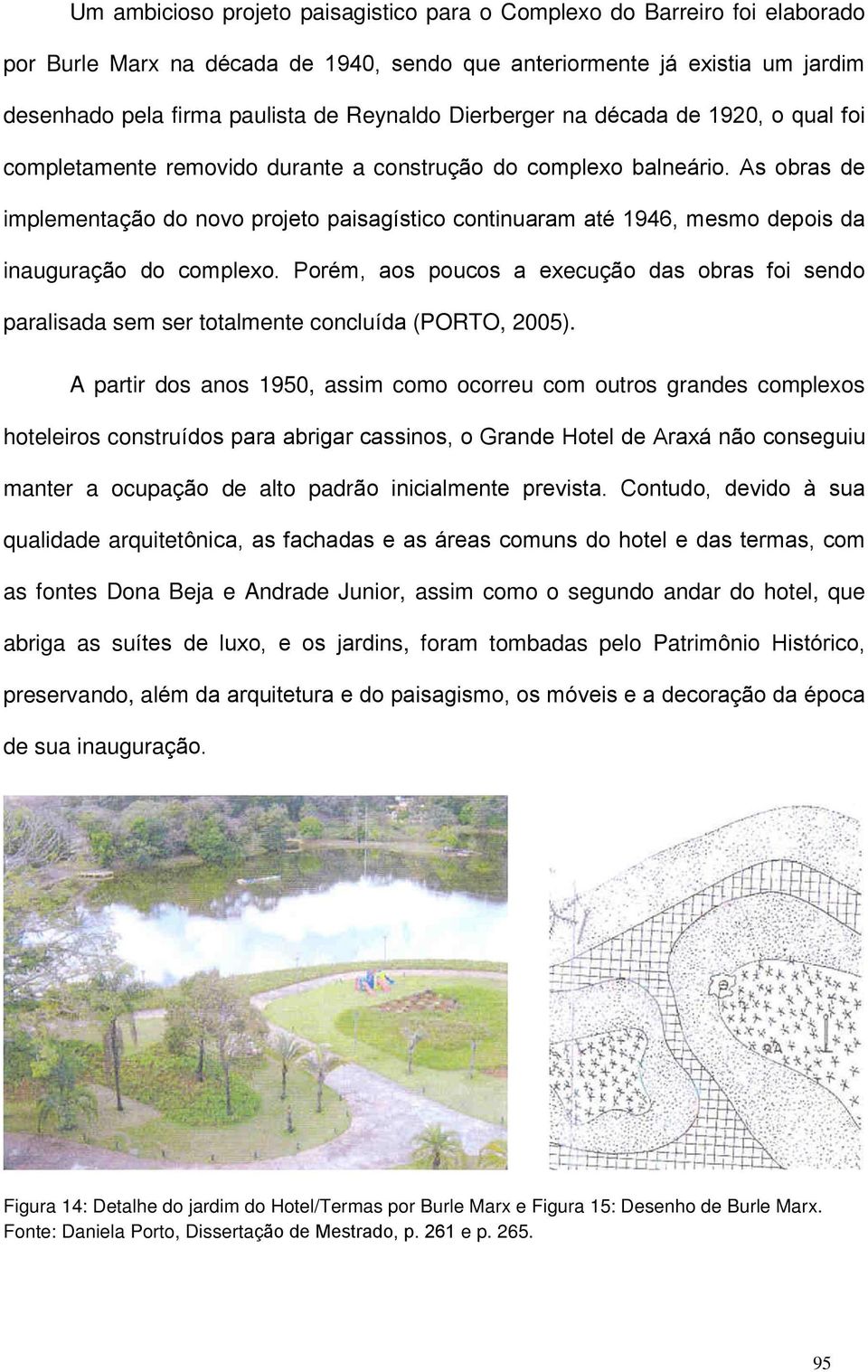 As obras de implementação do novo projeto paisagístico continuaram até 1946, mesmo depois da inauguração do complexo.