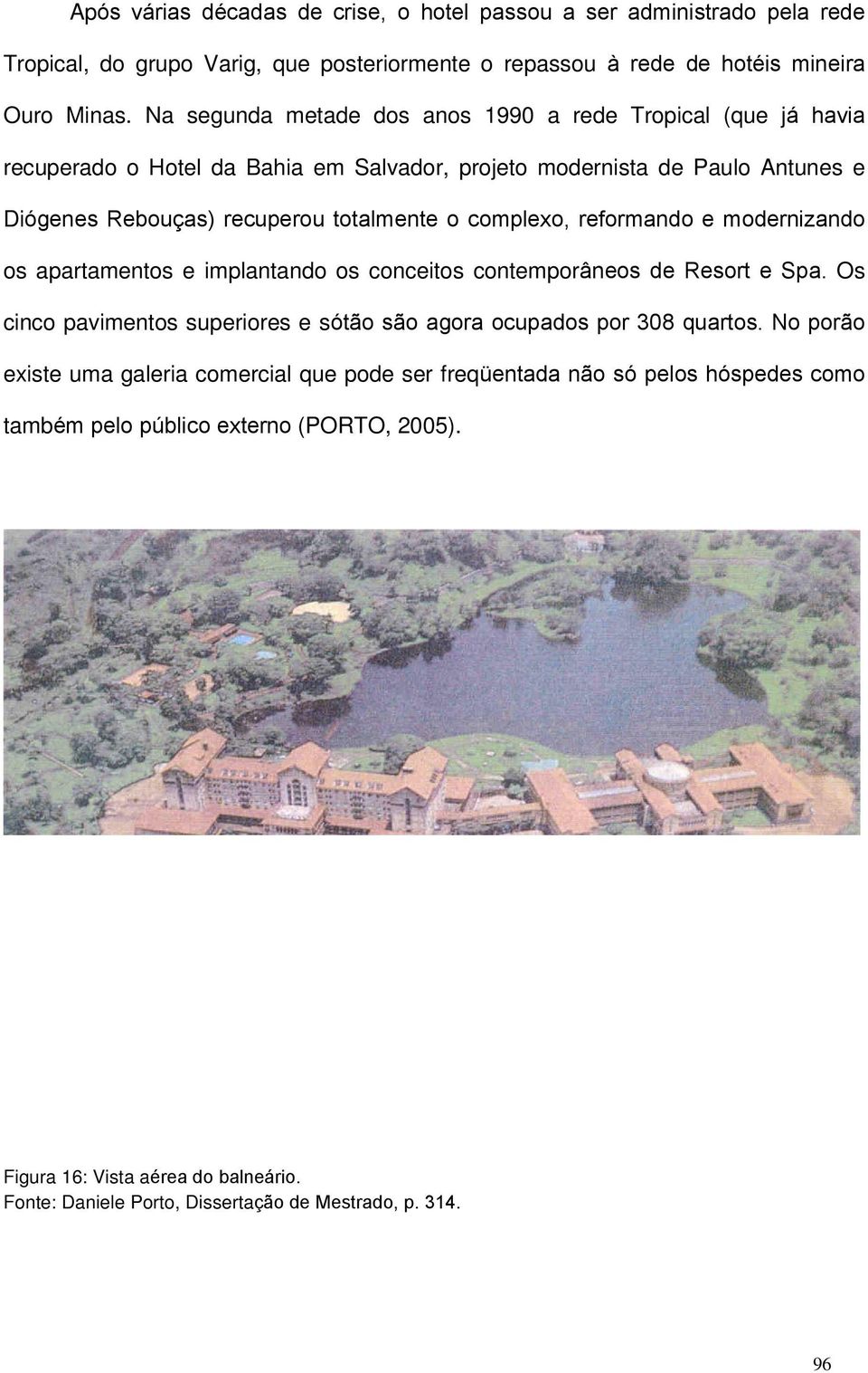 complexo, reformando e modernizando os apartamentos e implantando os conceitos contemporâneos de Resort e Spa. Os cinco pavimentos superiores e sótão são agora ocupados por 308 quartos.