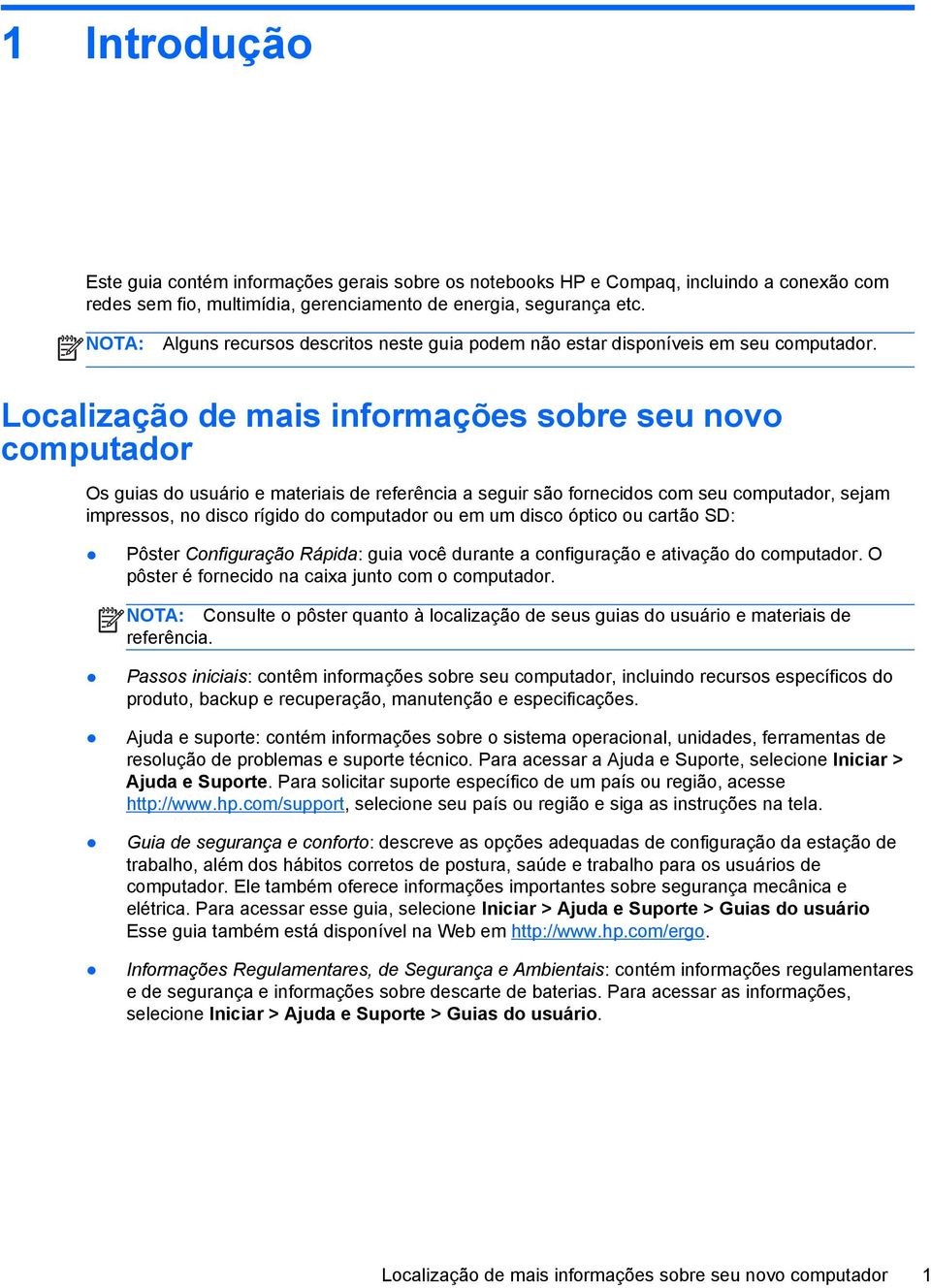 Localização de mais informações sobre seu novo computador Os guias do usuário e materiais de referência a seguir são fornecidos com seu computador, sejam impressos, no disco rígido do computador ou