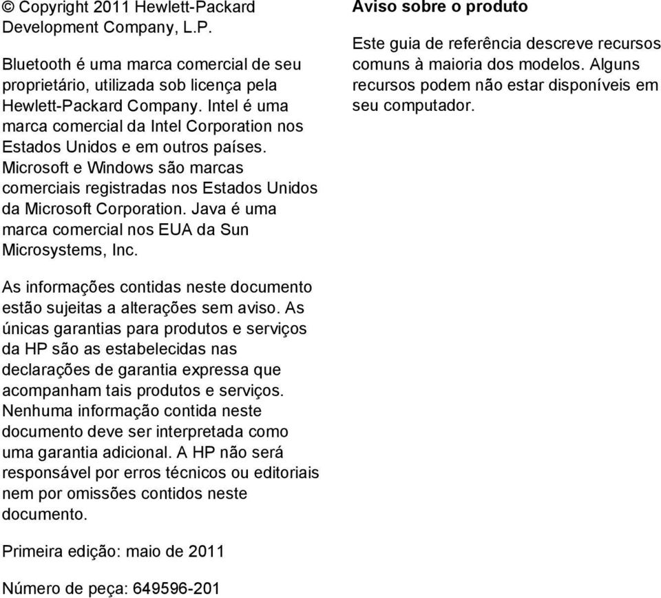 Java é uma marca comercial nos EUA da Sun Microsystems, Inc. Aviso sobre o produto Este guia de referência descreve recursos comuns à maioria dos modelos.