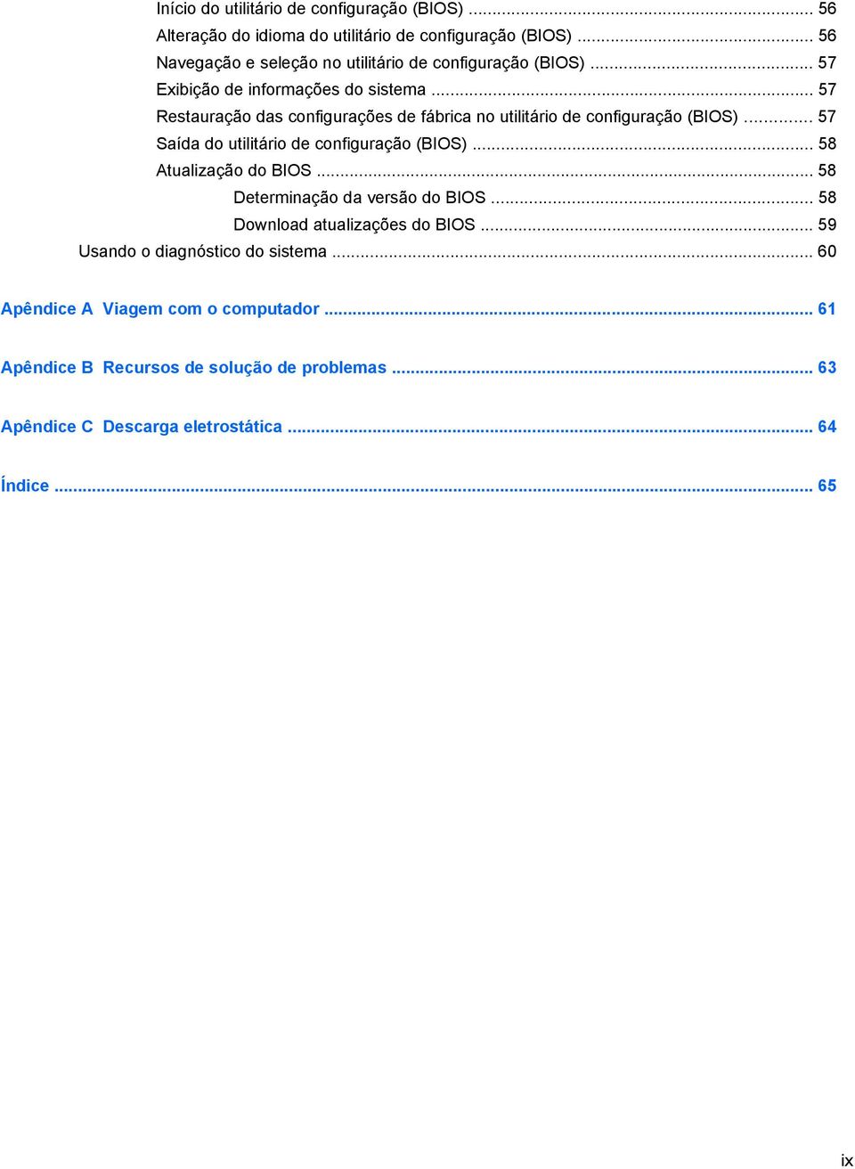 .. 57 Restauração das configurações de fábrica no utilitário de configuração (BIOS)... 57 Saída do utilitário de configuração (BIOS)... 58 Atualização do BIOS.