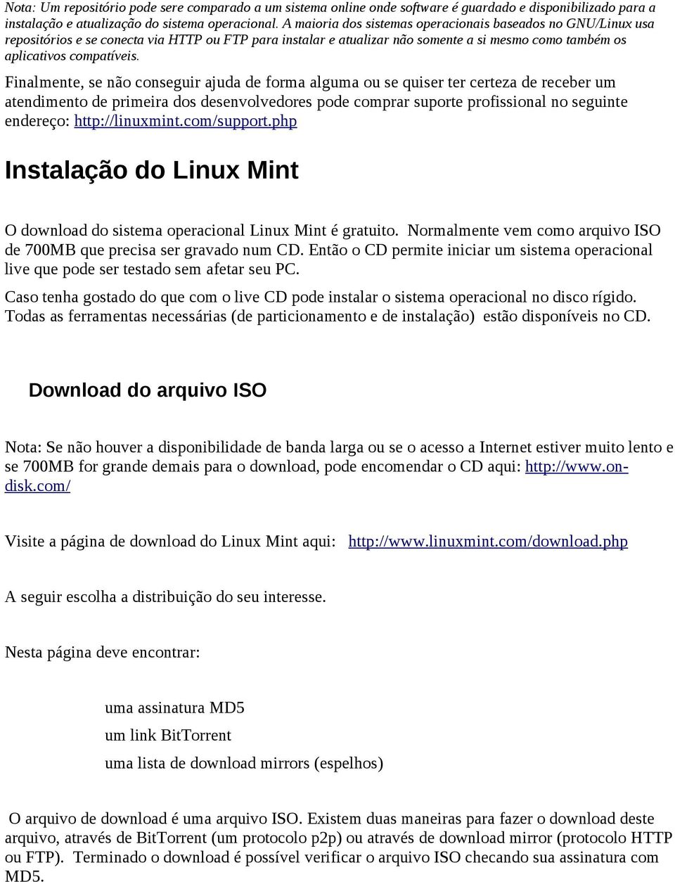 Finalmente, se não conseguir ajuda de forma alguma ou se quiser ter certeza de receber um atendimento de primeira dos desenvolvedores pode comprar suporte profissional no seguinte endereço: