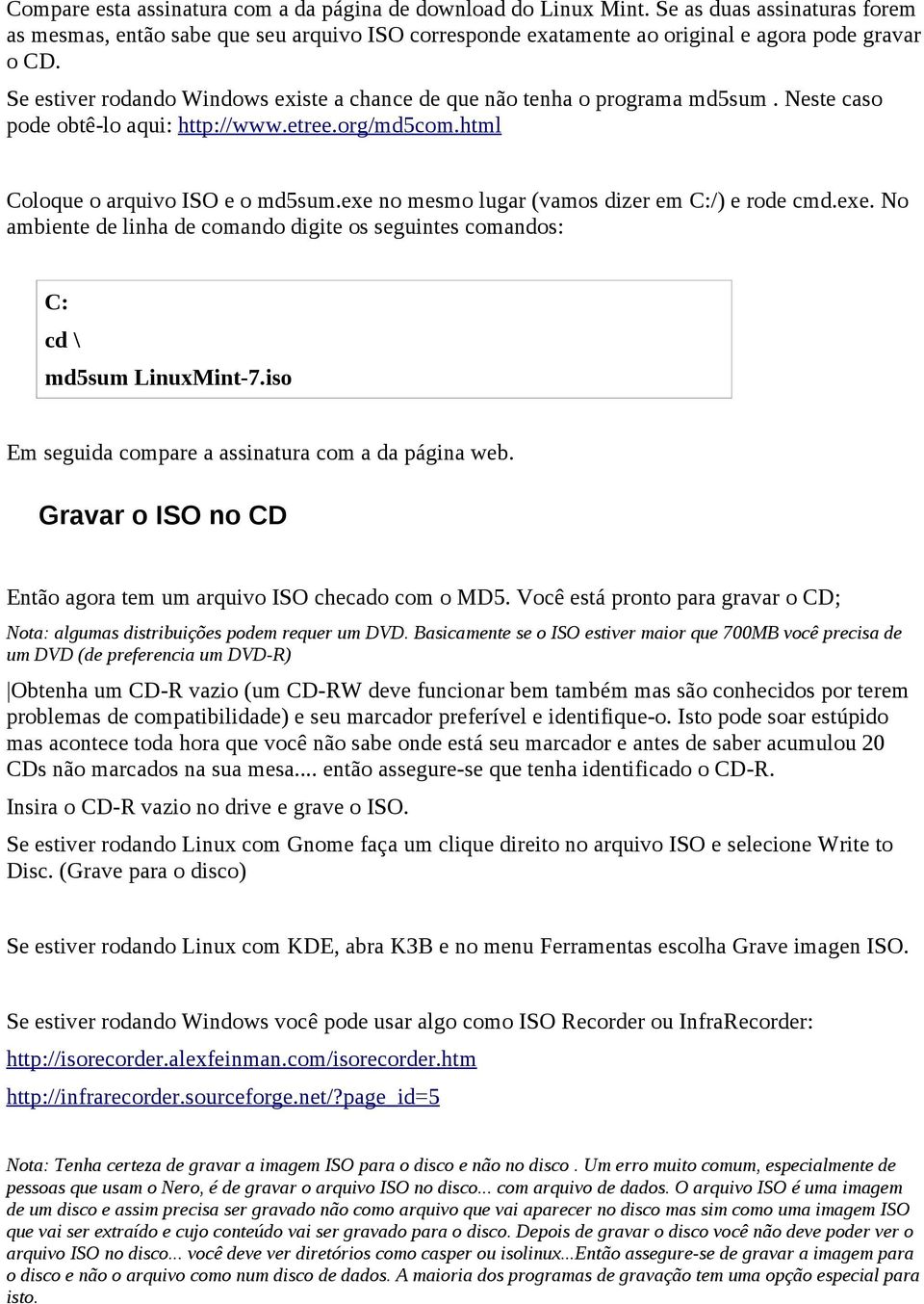 exe no mesmo lugar (vamos dizer em C:/) e rode cmd.exe. No ambiente de linha de comando digite os seguintes comandos: C: cd \ md5sum LinuxMint-7.