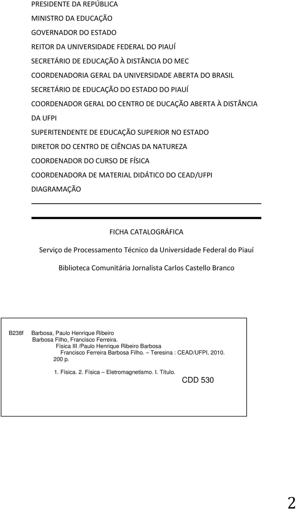 NATUREZA COORDENADOR DO CURSO DE FÍSICA COORDENADORA DE MATERIAL DIDÁTICO DO CEAD/UFPI DIAGRAMAÇÃO FICHA CATALOGRÁFICA Serviço de Processamento Técnico da Universidade Federal do Piauí Biblioteca