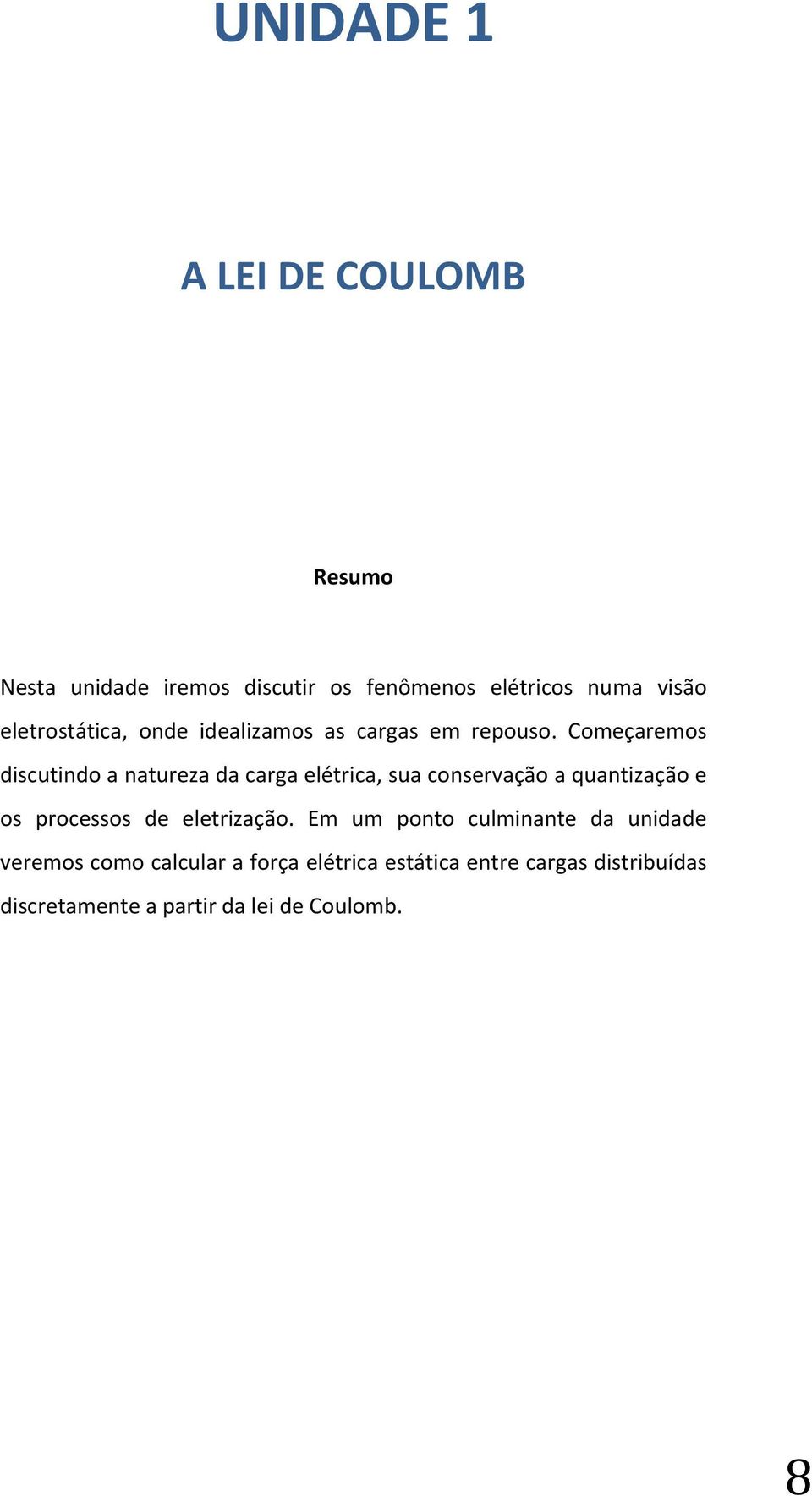 Começaremos discutindo a natureza da carga elétrica, sua conservação a quantização e os processos de