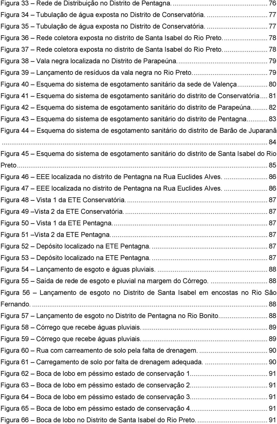 ... 78 Figura 38 Vala negra localizada no Distrito de Parapeúna.... 79 Figura 39 Lançamento de resíduos da vala negra no Rio Preto.