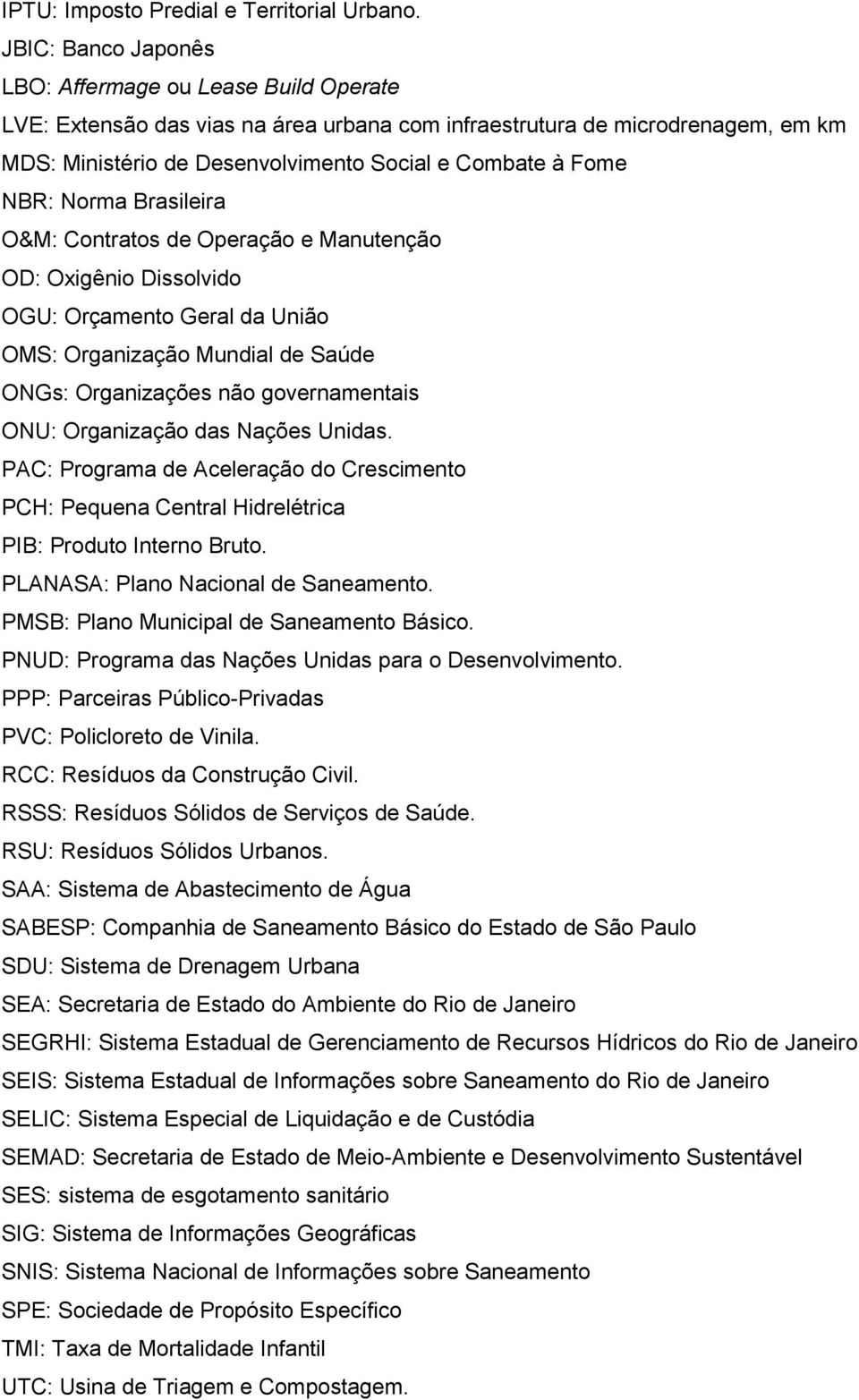 NBR: Norma Brasileira O&M: Contratos de Operação e Manutenção OD: Oxigênio Dissolvido OGU: Orçamento Geral da União OMS: Organização Mundial de Saúde ONGs: Organizações não governamentais ONU: