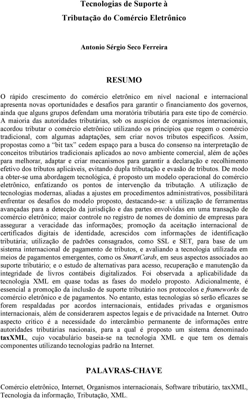 A maioria das autoridades tributárias, sob os auspícios de organismos internacionais, acordou tributar o comércio eletrônico utilizando os princípios que regem o comércio tradicional, com algumas