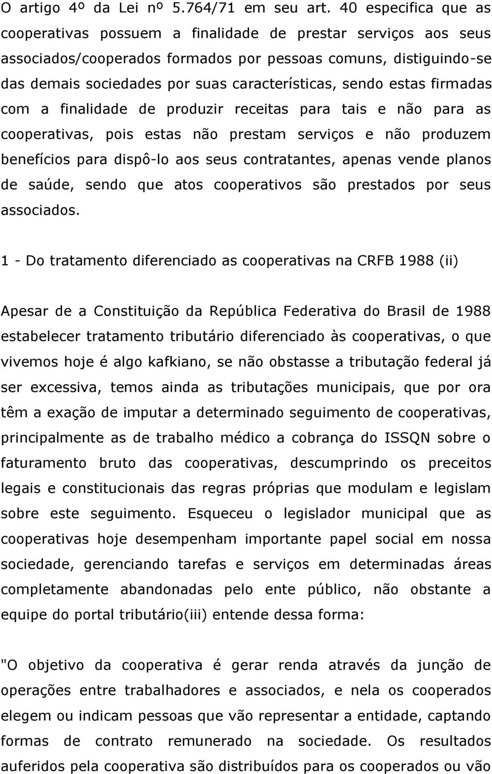 sendo estas firmadas com a finalidade de produzir receitas para tais e não para as cooperativas, pois estas não prestam serviços e não produzem benefícios para dispô-lo aos seus contratantes, apenas