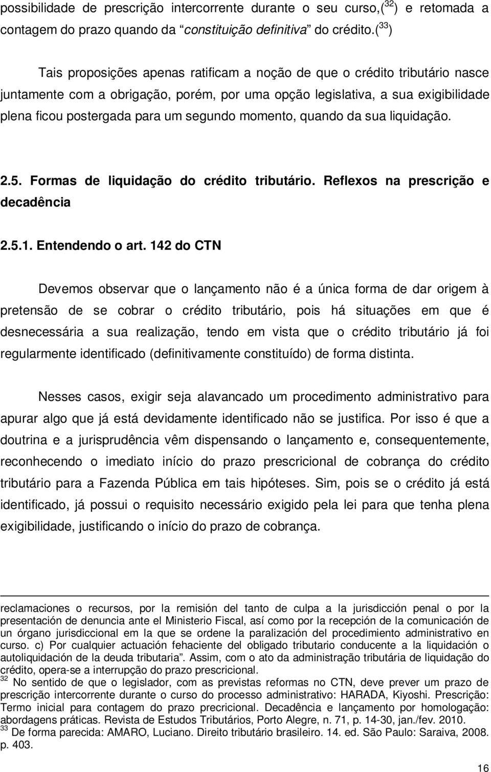 segundo momento, quando da sua liquidação. 2.5. Formas de liquidação do crédito tributário. Reflexos na prescrição e decadência 2.5.1. Entendendo o art.