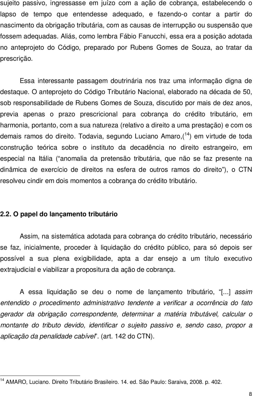 Essa interessante passagem doutrinária nos traz uma informação digna de destaque.