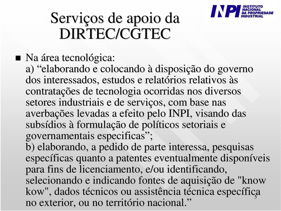 setoriais e governamentais especificas ; b) elaborando, a pedido de parte interessa, pesquisas específicas quanto a patentes eventualmente disponíveis para fins de