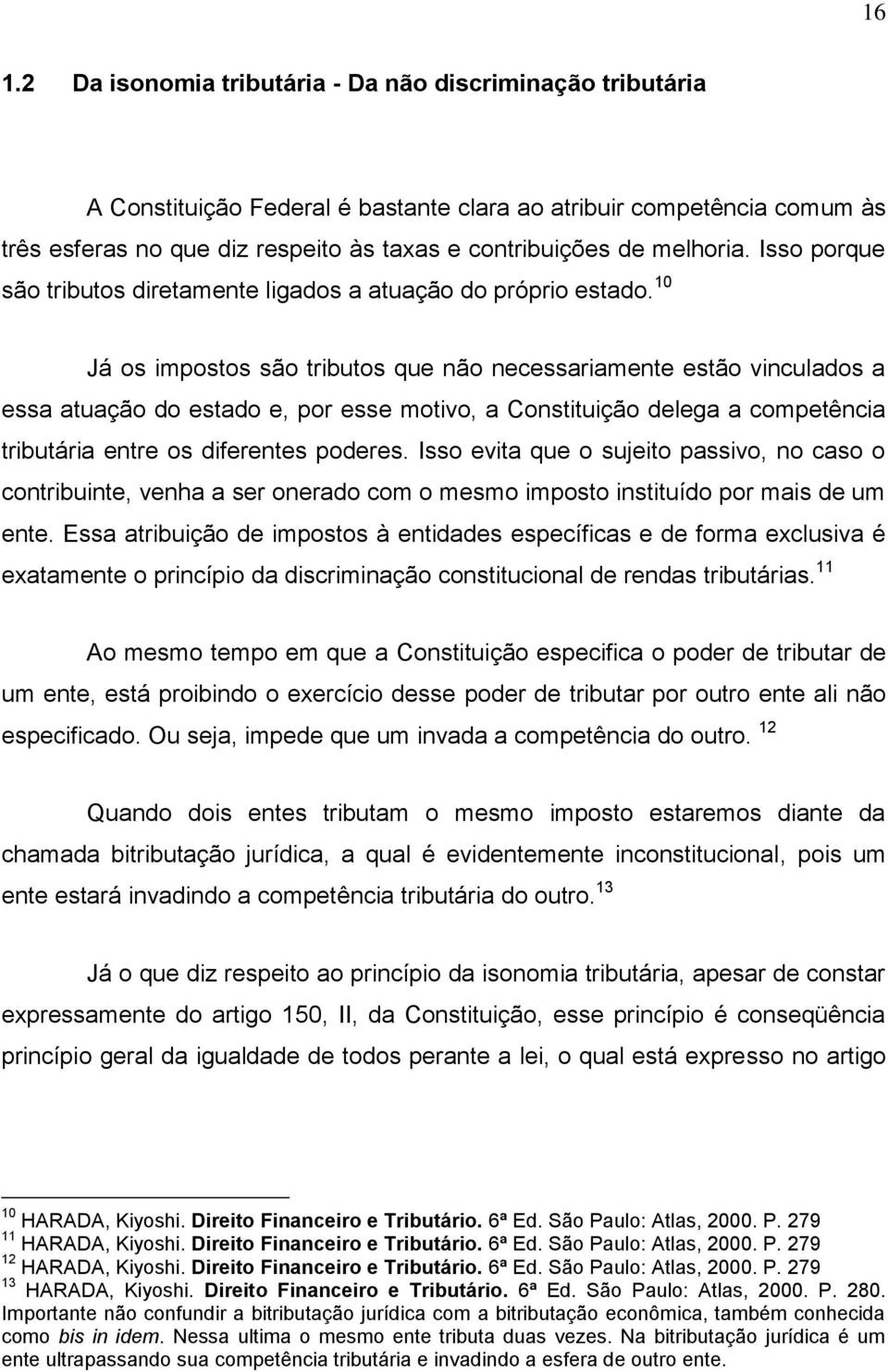 10 Já os impostos são tributos que não necessariamente estão vinculados a essa atuação do estado e, por esse motivo, a Constituição delega a competência tributária entre os diferentes poderes.