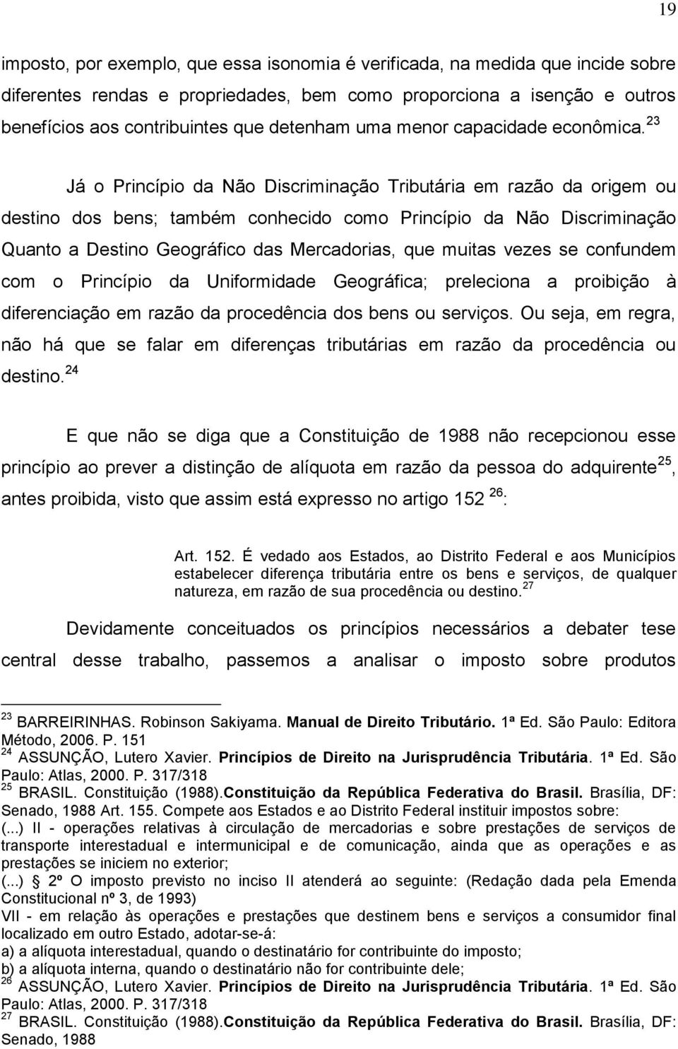 23 Já o Princípio da Não Discriminação Tributária em razão da origem ou destino dos bens; também conhecido como Princípio da Não Discriminação Quanto a Destino Geográfico das Mercadorias, que muitas