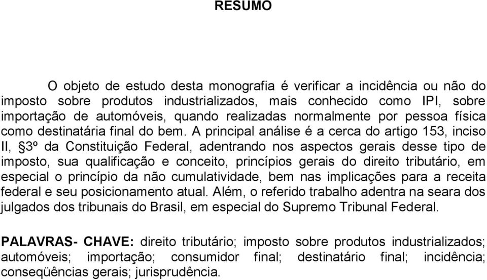 A principal análise é a cerca do artigo 153, inciso II, 3º da Constituição Federal, adentrando nos aspectos gerais desse tipo de imposto, sua qualificação e conceito, princípios gerais do direito