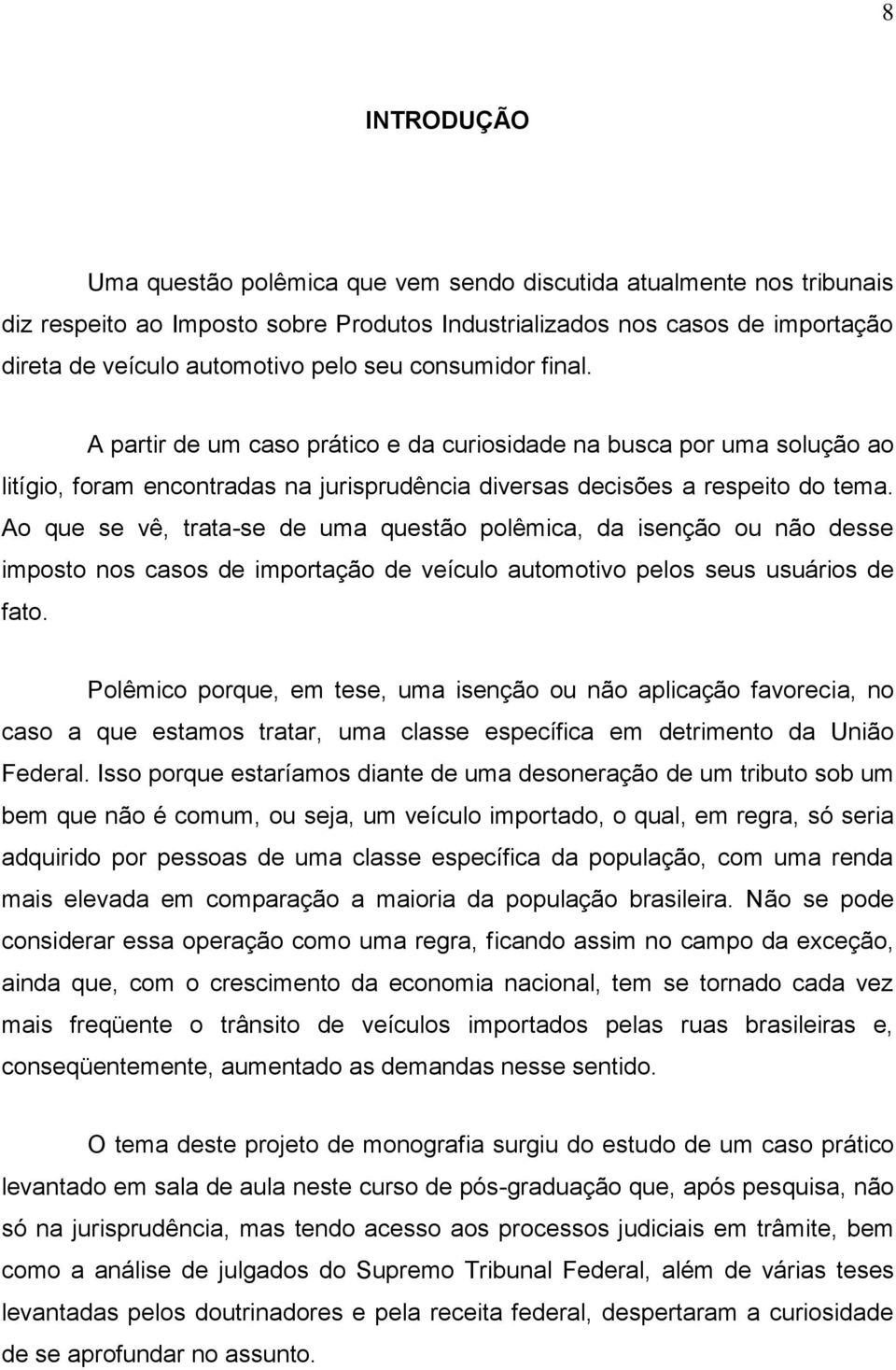 Ao que se vê, trata-se de uma questão polêmica, da isenção ou não desse imposto nos casos de importação de veículo automotivo pelos seus usuários de fato.