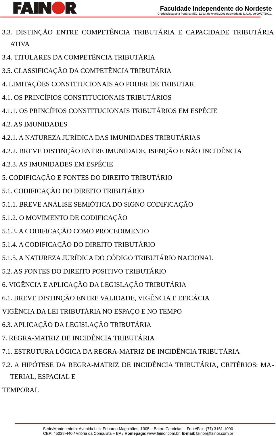 2.2. BREVE DISTINÇÃO ENTRE IMUNIDADE, ISENÇÃO E NÃO INCIDÊNCIA 4.2.3. AS IMUNIDADES EM ESPÉCIE 5. CODIFICAÇÃO E FONTES DO DIREITO TRIBUTÁRIO 5.1. CODIFICAÇÃO DO DIREITO TRIBUTÁRIO 5.1.1. BREVE ANÁLISE SEMIÓTICA DO SIGNO CODIFICAÇÃO 5.