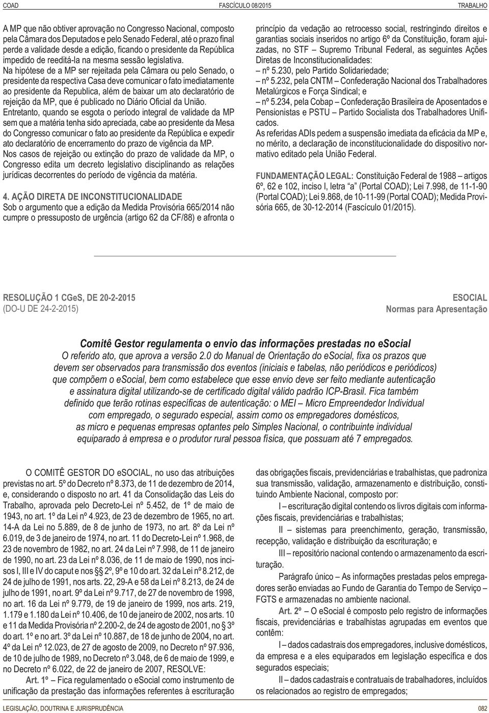 Na hipótese de a MP ser rejeitada pela Câmara ou pelo Senado, o presidente da respectiva Casa deve comunicar o fato imediatamente ao presidente da Republica, além de baixar um ato declaratório de