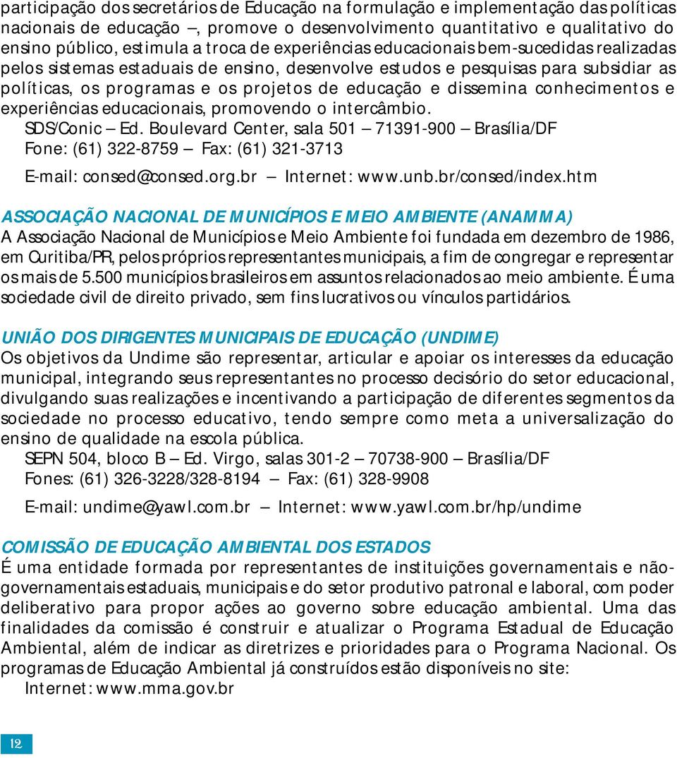 conhecimentos e experiências educacionais, promovendo o intercâmbio. SDS/Conic Ed. Boulevard Center, sala 501 71391-900 Brasília/DF Fone: (61) 322-8759 Fax: (61) 321-3713 E-mail: consed@consed.org.