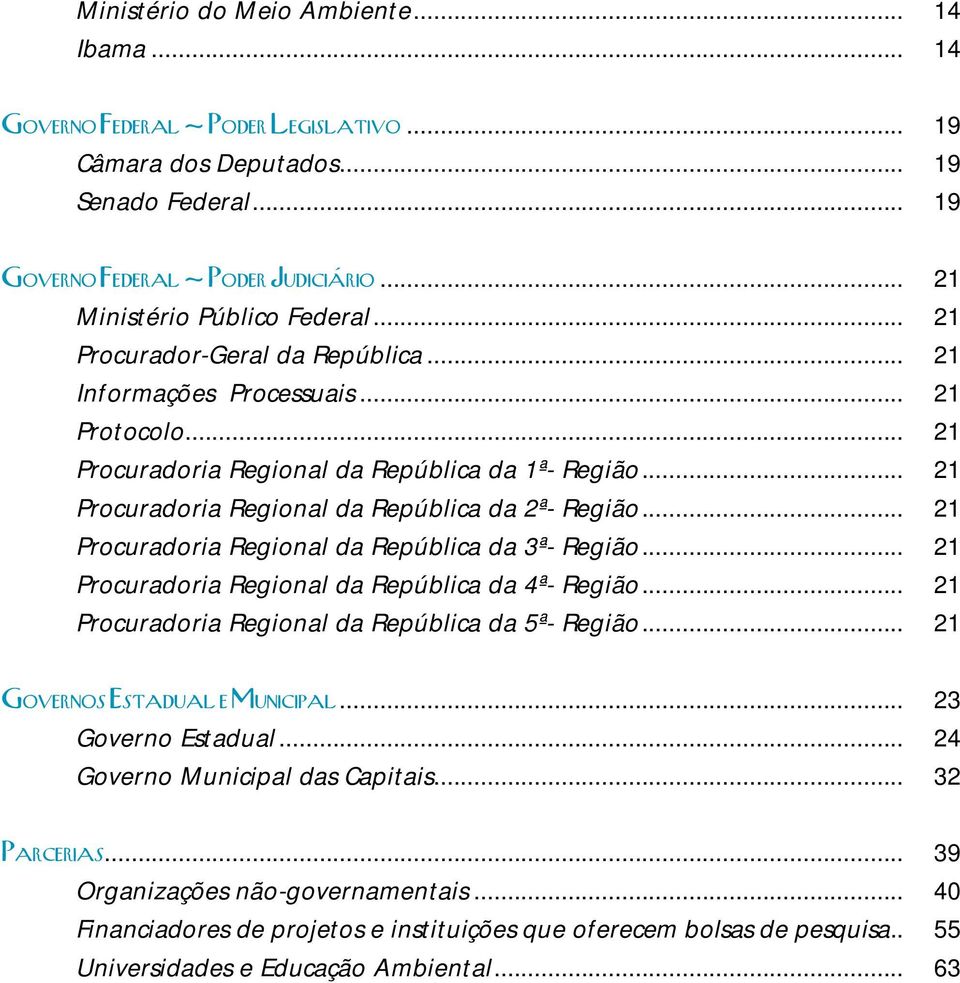 .. 21 Procuradoria Regional da República da 3ª- Região... 21 Procuradoria Regional da República da 4ª- Região... 21 Procuradoria Regional da República da 5ª- Região... 21 Governos Estadual e Municipal.