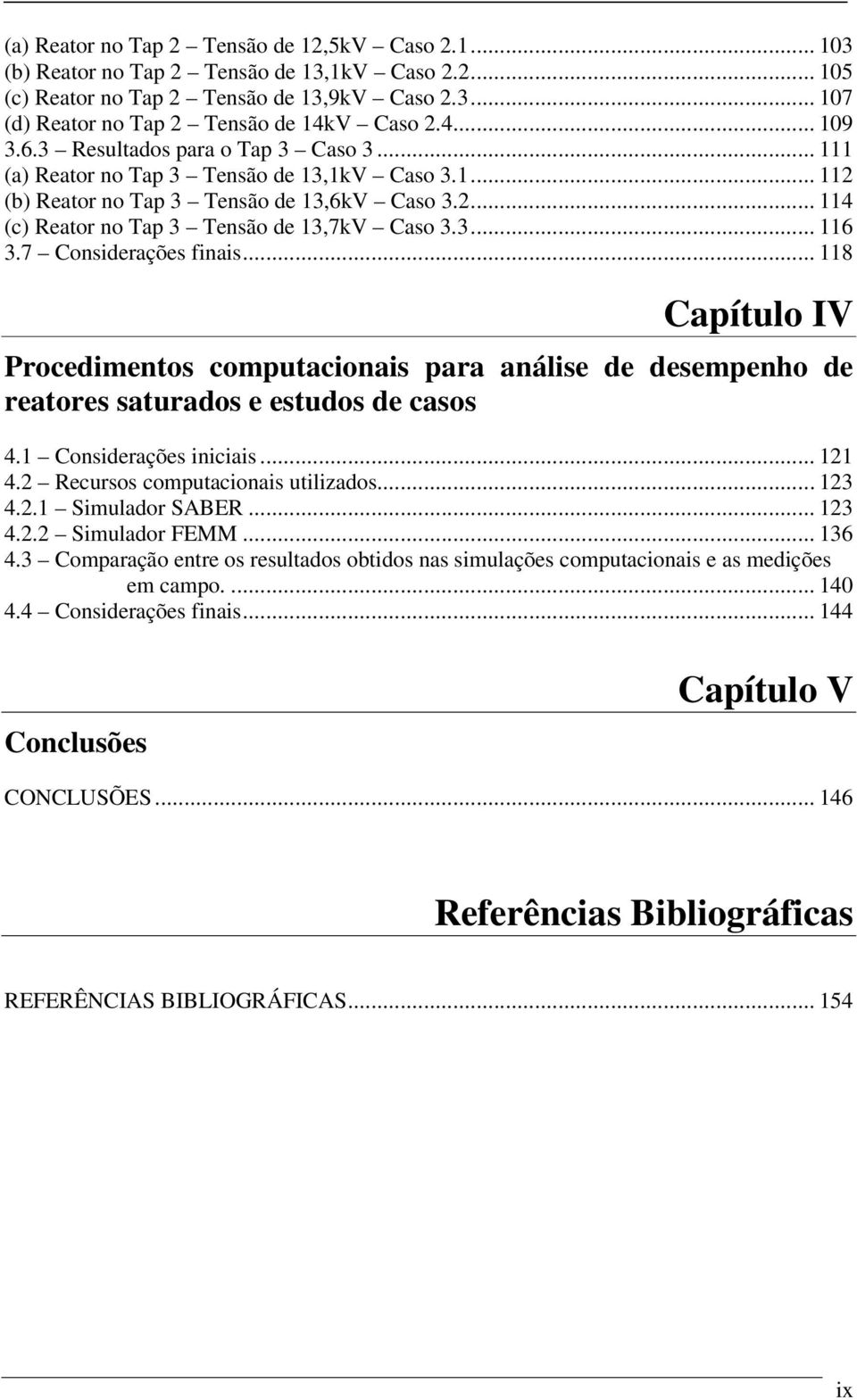 3... 116 3.7 Considerações finais... 118 Capítulo IV Procedimentos computacionais para análise de desempenho de reatores saturados e estudos de casos 4.1 Considerações iniciais... 121 4.