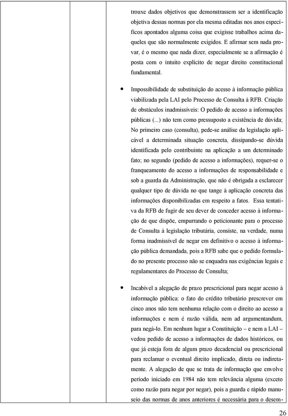 Impossibilidade de substituição do acesso à informação pública viabilizada pela LAI pelo Processo de Consulta à RFB. Criação de obstáculos inadmissíveis: O pedido de acesso a informações públicas (.