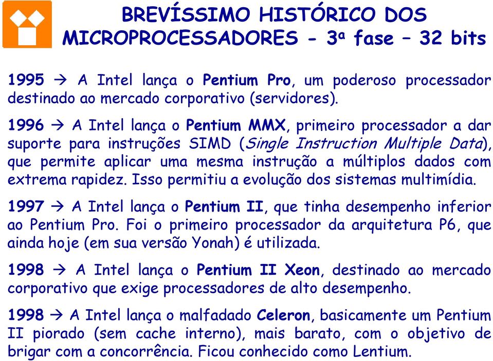 rapidez. Isso permitiu a evolução dos sistemas multimídia. 1997 A Intel lança o Pentium II, que tinha desempenho inferior ao Pentium Pro.