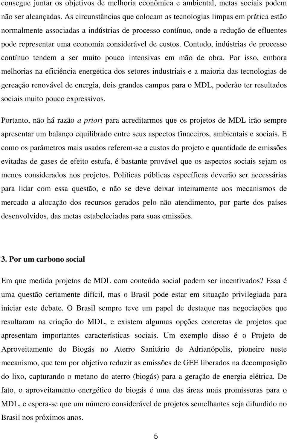 de custos. Contudo, indústrias de processo contínuo tendem a ser muito pouco intensivas em mão de obra.