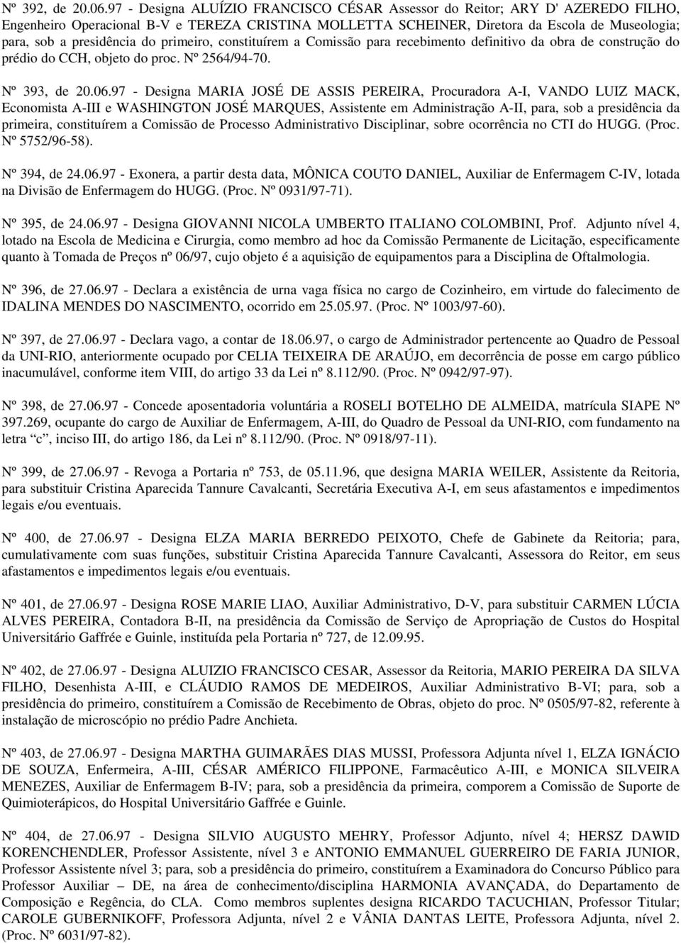 presidência do primeiro, constituírem a Comissão para recebimento definitivo da obra de construção do prédio do CCH, objeto do proc. Nº 2564/94-70. Nº 393, de 20.06.