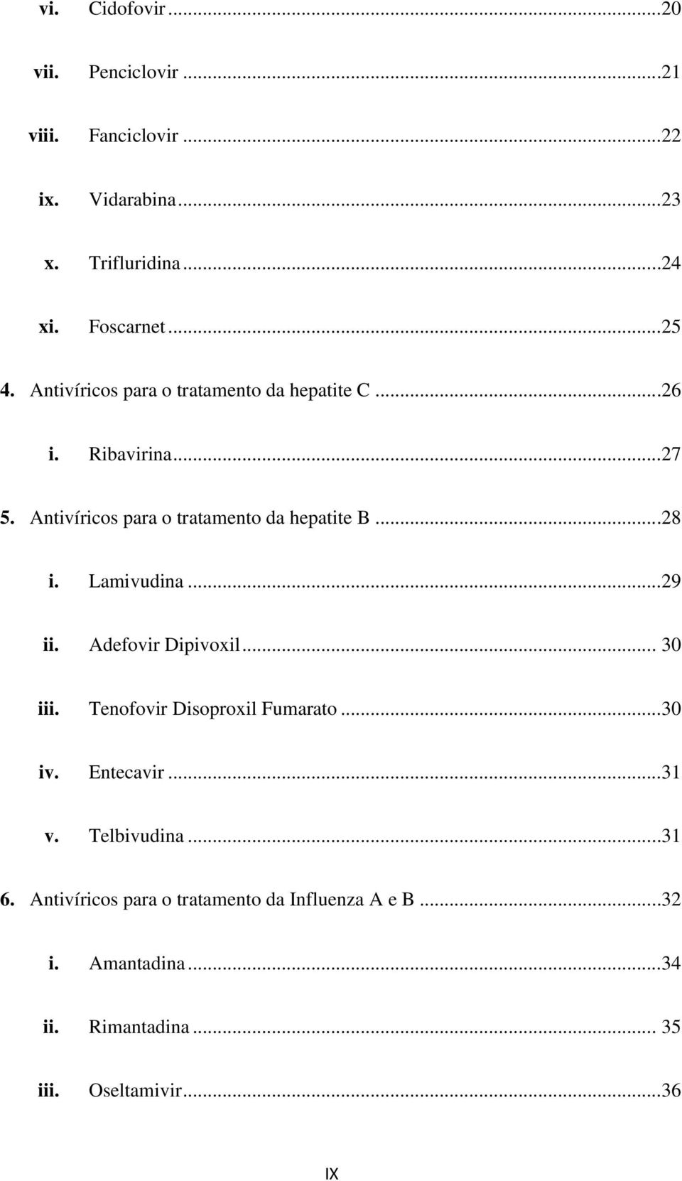 ...28 i. Lamivudina... 29 ii. Adefovir Dipivoxil.... 30 iii. Tenofovir Disoproxil Fumarato... 30 iv. Entecavir... 31 v.