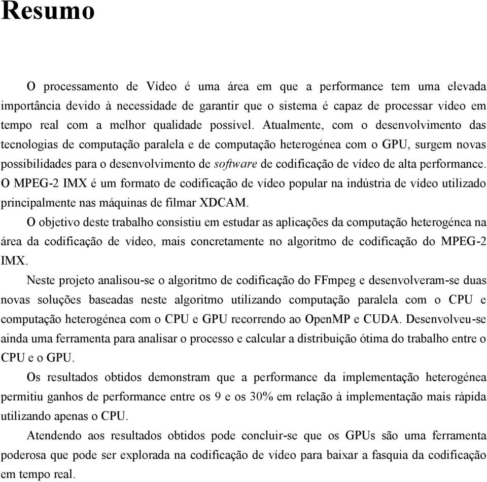 Atualmente, com o desenvolvimento das tecnologias de computação paralela e de computação heterogénea com o GPU, surgem novas possibilidades para o desenvolvimento de software de codificação de vídeo