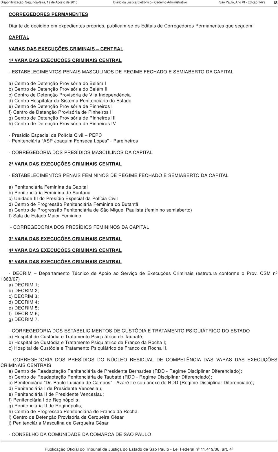 MASCULINOS DE REGIME FECHADO E SEMIABERTO DA CAPITAL a) Centro de Detenção Provisória do Belém I b) Centro de Detenção Provisória do Belém II c) Centro de Detenção Provisória de Vila Independência d)