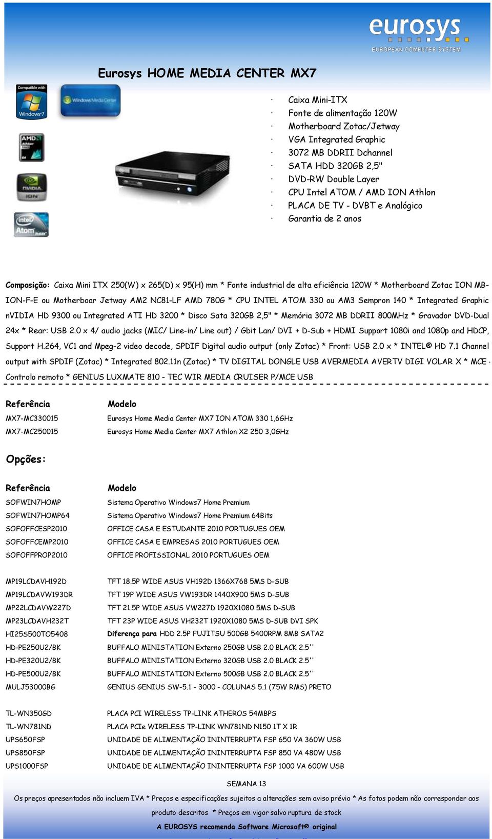 AM2 NC81-LF AMD 780G * CPU INTEL ATOM 330 ou AM3 Sempron 140 * Integrated Graphic nvidia HD 9300 ou Integrated ATI HD 3200 * Disco Sata 320GB 2,5" * Memória 3072 MB DDRII 800MHz * Gravador DVD-Dual