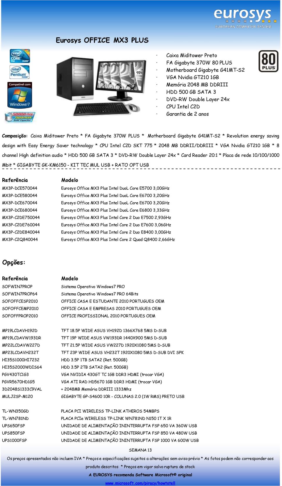 DDRII/DDRIII * VGA Nvidia GT210 1GB * 8 channel High definition audio * HDD 500 GB SATA 3 * DVD-RW Double Layer 24x * Card Reader 20:1 * Placa de rede 10/100/1000 Mbit * GIGABYTE GK-KM6150 - KIT TEC