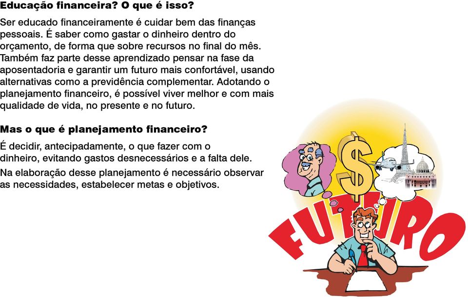 Também faz parte desse aprendizado pensar na fase da aposentadoria e garantir um futuro mais confortável, usando alternativas como a previdência complementar.