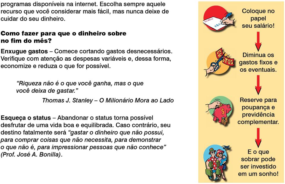 Riqueza não é o que você ganha, mas o que você deixa de gastar. Thomas J. Stanley O Milionário Mora ao Lado Esqueça o status Abandonar o status torna possível desfrutar de uma vida boa e equilibrada.