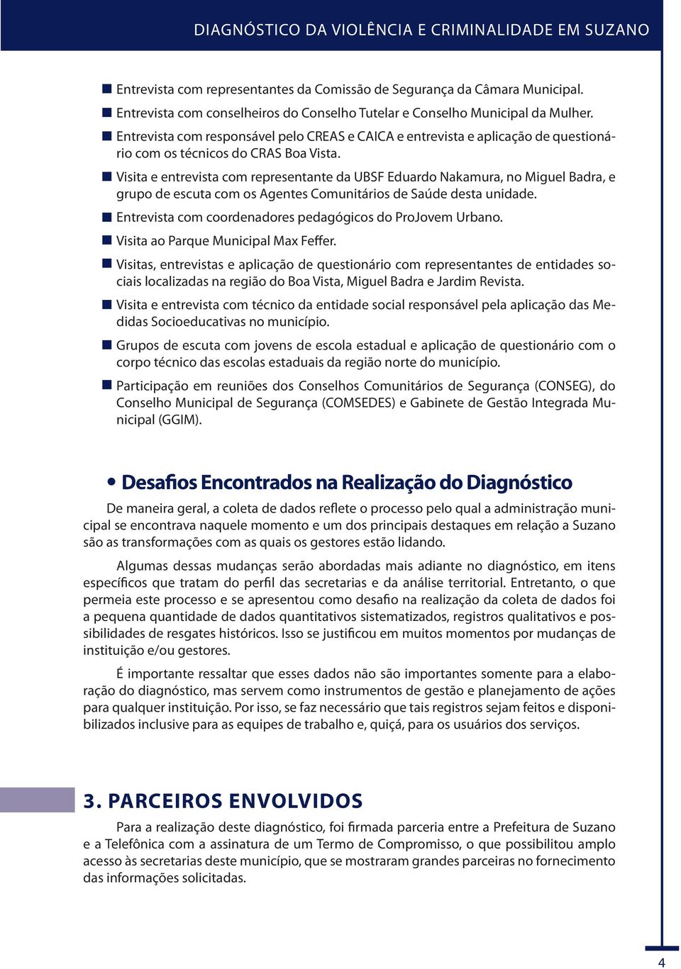 Visita e entrevista com representante da UBSF Eduardo Nakamura, no Miguel Badra, e grupo de escuta com os Agentes Comunitários de Saúde desta unidade.