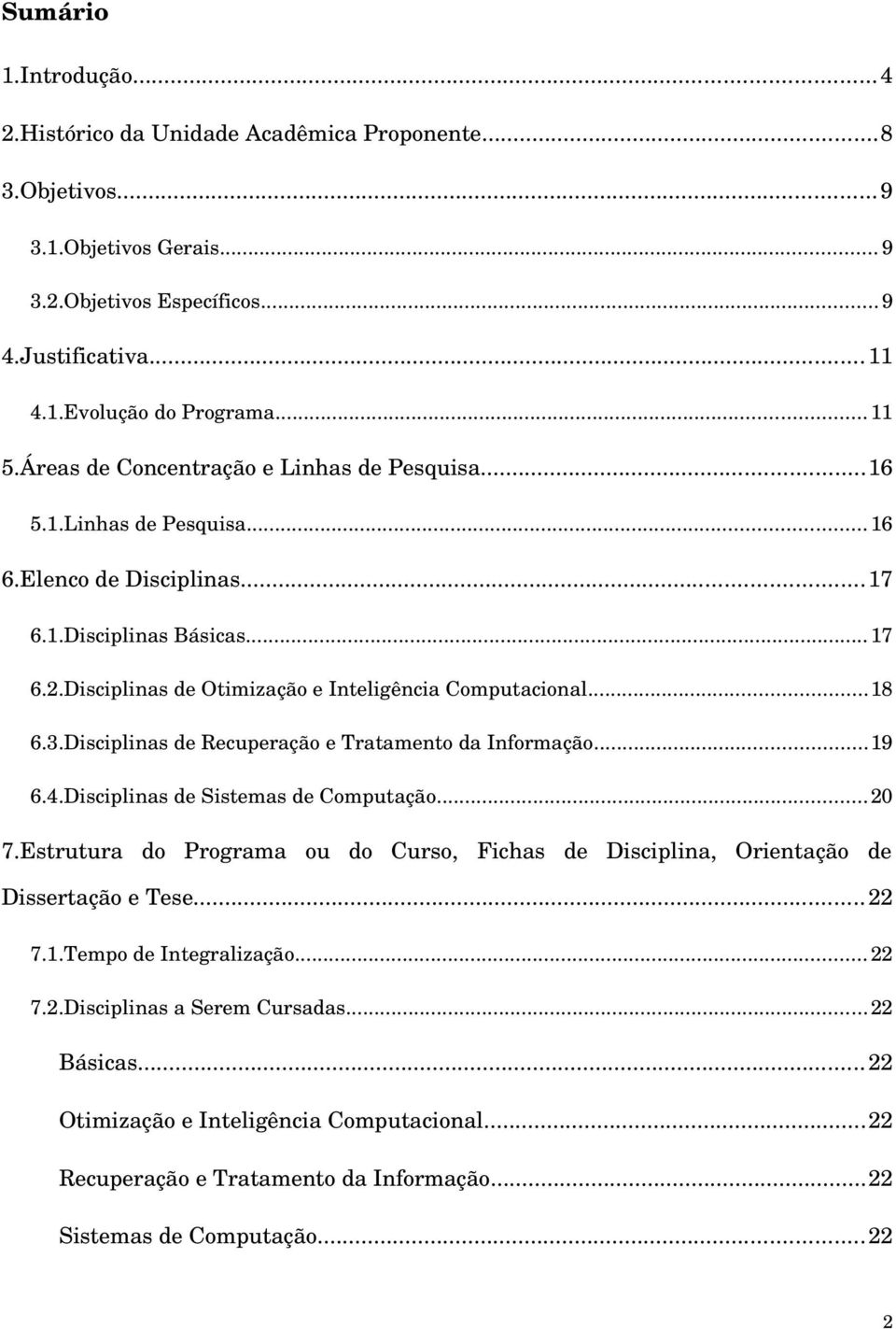 3.Disciplinas de Recuperação e Tratamento da Informação...19 6.4.Disciplinas de Sistemas de Computação...20 7.Estrutura do Programa ou do Curso, Fichas de Disciplina, Orientação de Dissertação e Tese.