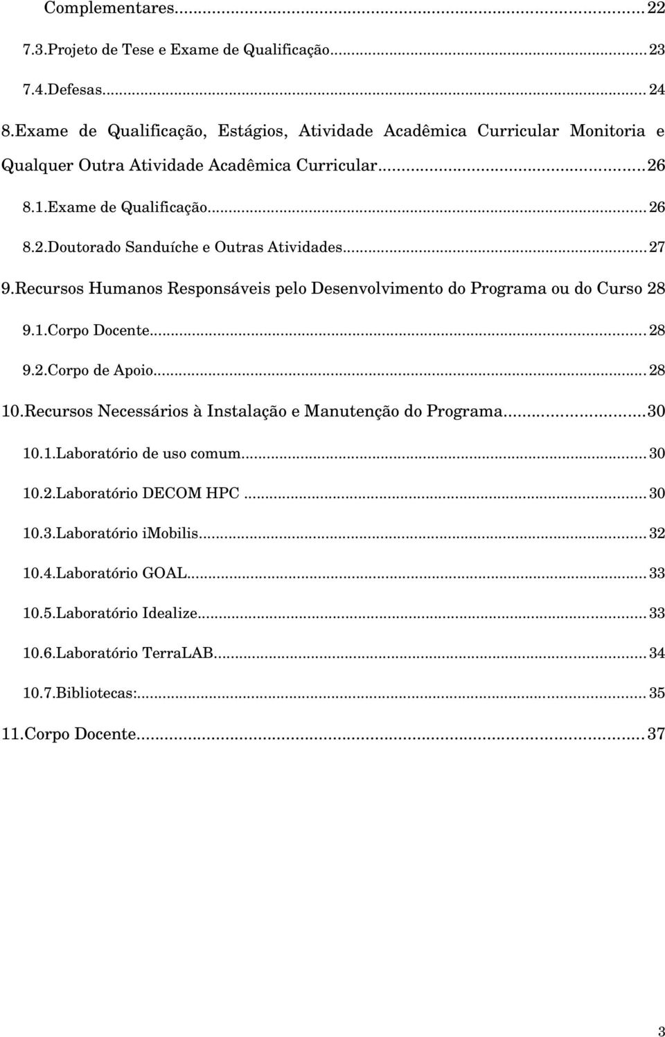 ..27 9.Recursos Humanos Responsáveis pelo Desenvolvimento do Programa ou do Curso 28 9.1.Corpo Docente... 28 9.2.Corpo de Apoio... 28 10.