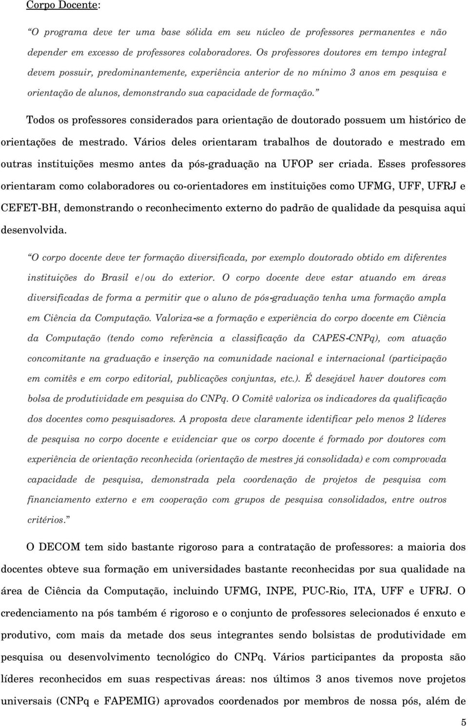 Todos os professores considerados para orientação de doutorado possuem um histórico de orientações de mestrado.