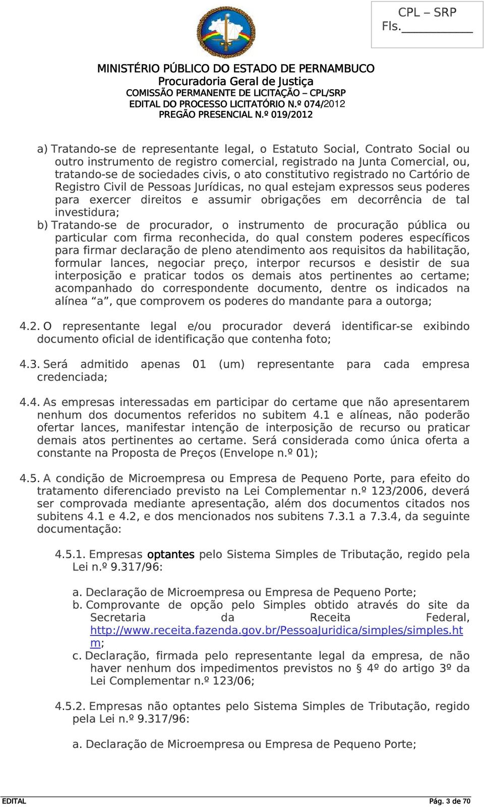 Tratando-se de procurador, o instrumento de procuração pública ou particular com firma reconhecida, do qual constem poderes específicos para firmar declaração de pleno atendimento aos requisitos da