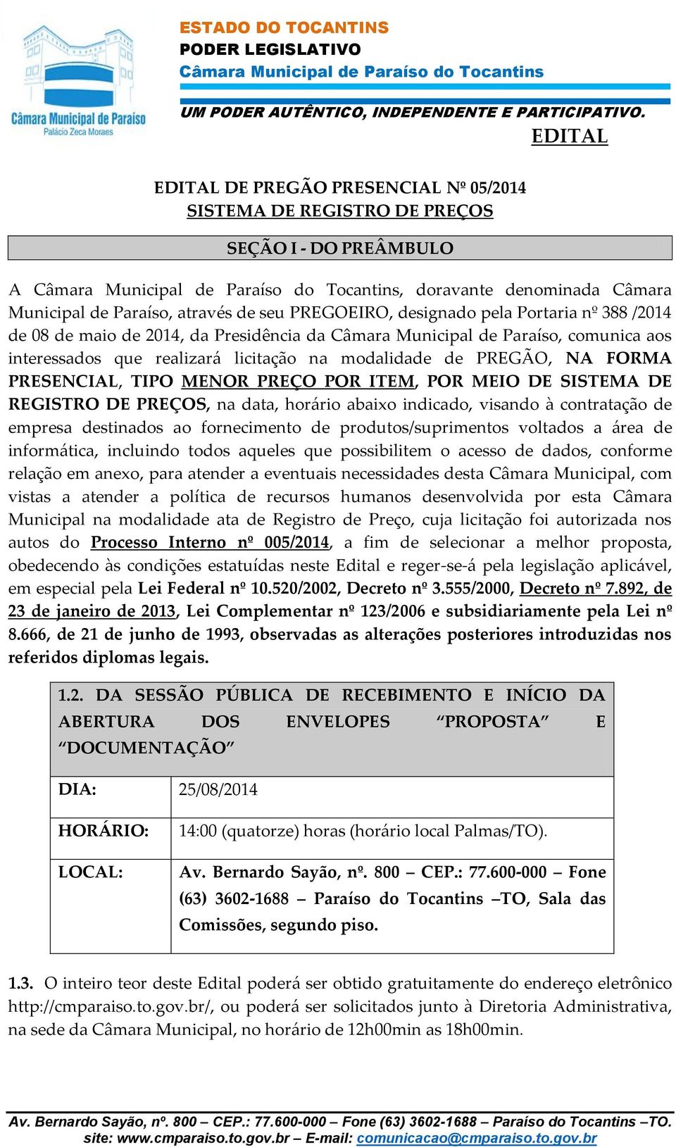 POR MEIO DE SISTEMA DE REGISTRO DE PREÇOS, na data, horário abaixo indicado, visando à contratação de empresa destinados ao fornecimento de produtos/suprimentos voltados a área de informática,