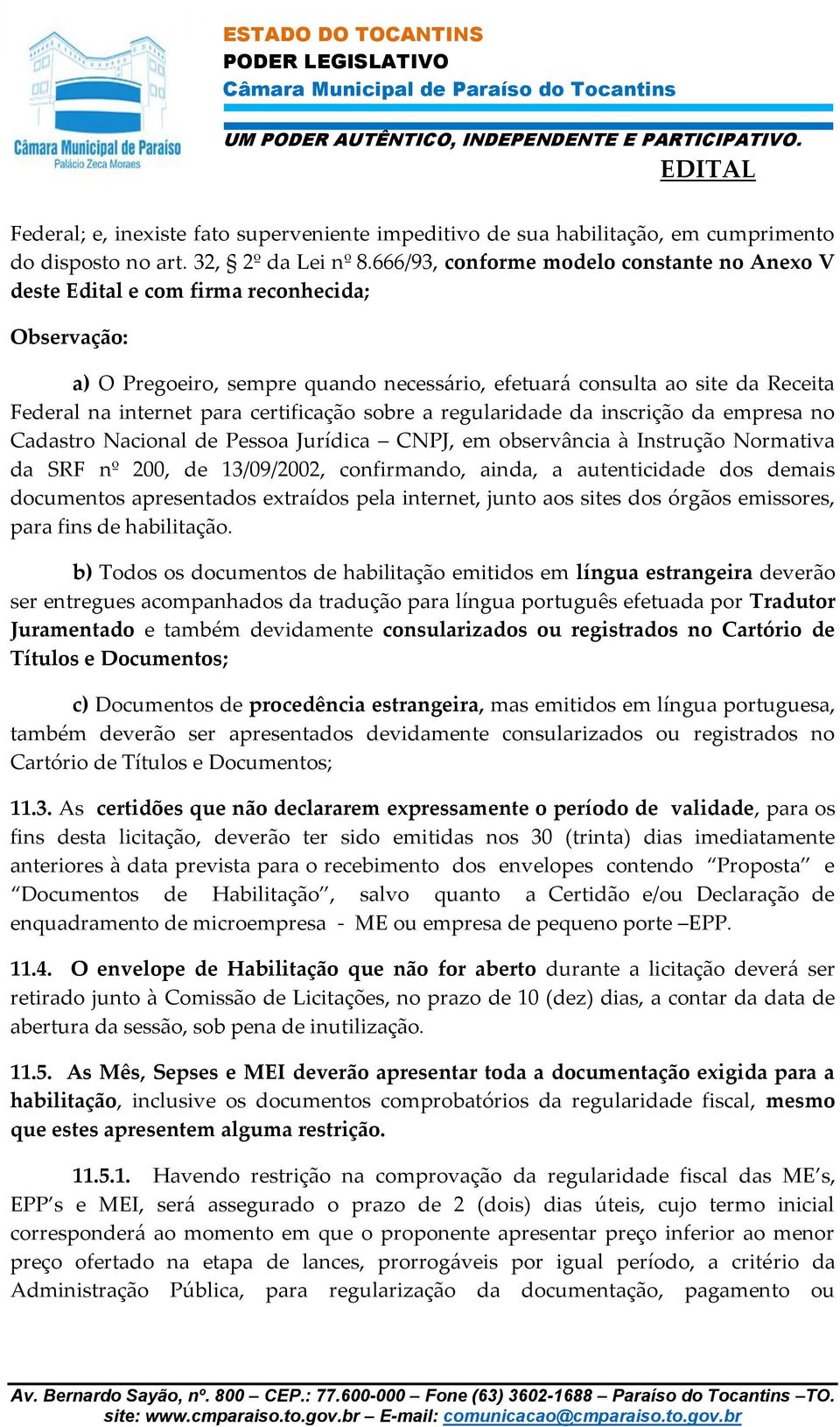 certificação sobre a regularidade da inscrição da empresa no Cadastro Nacional de Pessoa Jurídica CNPJ, em observância à Instrução Normativa da SRF nº 200, de 13/09/2002, confirmando, ainda, a