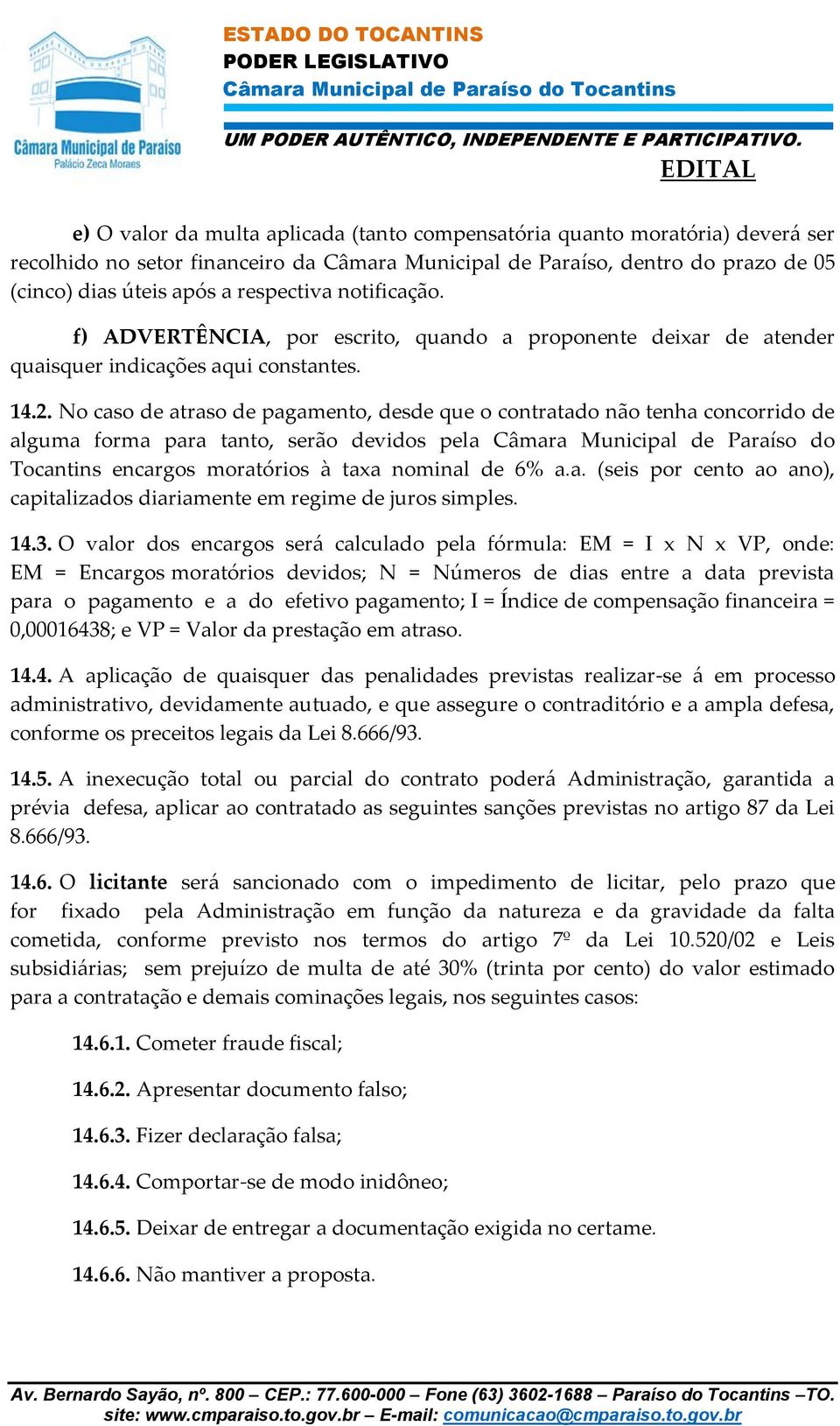 No caso de atraso de pagamento, desde que o contratado não tenha concorrido de alguma forma para tanto, serão devidos pela Câmara Municipal de Paraíso do Tocantins encargos moratórios à taxa nominal