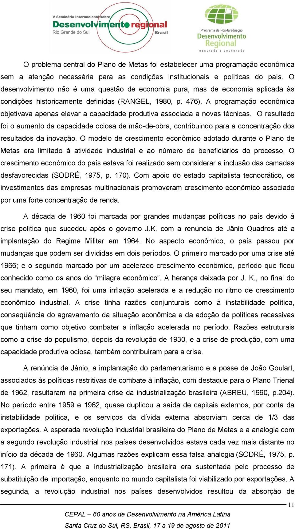 A programação econômica objetivava apenas elevar a capacidade produtiva associada a novas técnicas.